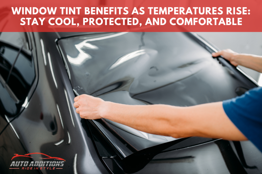 Window Tint Benefits as Temperatures Rise: Stay Cool, Protected, and Comfortable